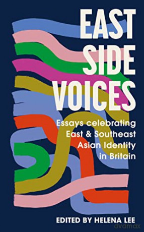 East Side Voices: Essays celebrating East and Southeast Asian identity in Britain [KSIĄŻKA]