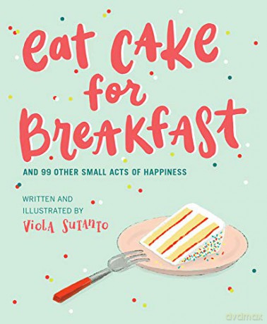 Eat Cake for Breakfast: And 99 Other Small Acts of Happiness - Viola Sutano [KSIĄŻKA]