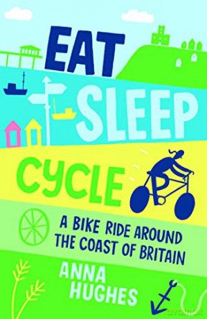 Eat, Sleep, Cycle: A Bike Ride Around the Coast of Britain - Anna Hughes [KSIĄŻKA]