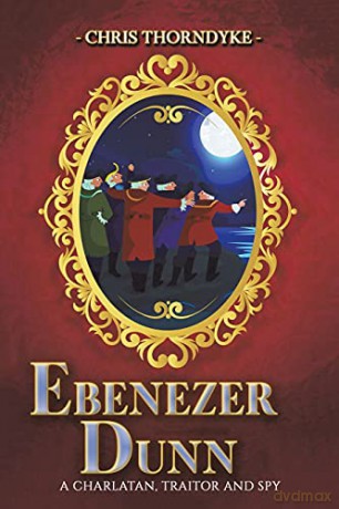 Ebenezer Dunn: A Charlatan, Traitor and Spy - Chris Thorndyke [KSIĄŻKA]