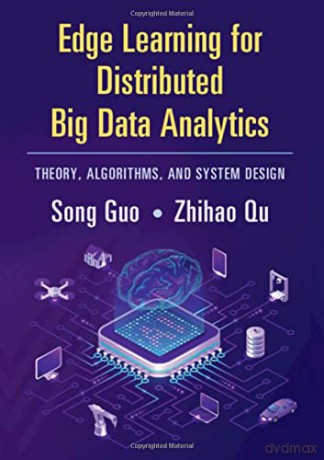 Edge Learning for Distributed Big Data Analytics: Theory, Algorithms, and System Design - Song Guo [KSIĄŻKA]