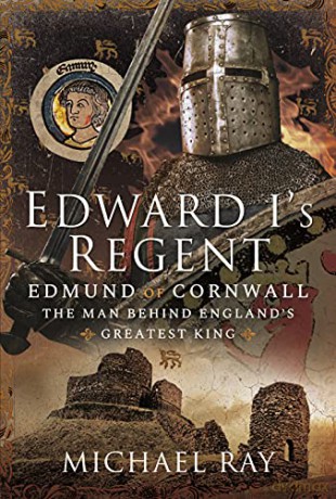 Edward I's Regent: Edmund of Cornwall, The Man Behind Englands Greatest King - Michael Ray [KSIĄŻKA]