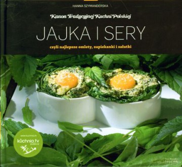 Jajka I Sery Czyli Najlepsze Omlety Zapiekanki I Sałatki (twarda) - Hanna Szymanderska [KSIĄŻKA]