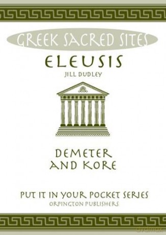Eleusis: Demeter and Kore. All You Need to Know About This Sacred Site, its Myths, Legends and its Gods (Put it in Your Pocket Series) - Jill Dudley [KSIĄŻKA]