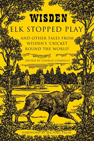 Elk Stopped Play: And Other Tales from Wisden's 'Cricket Round the World' - Charlie Connelly [KSIĄŻKA]