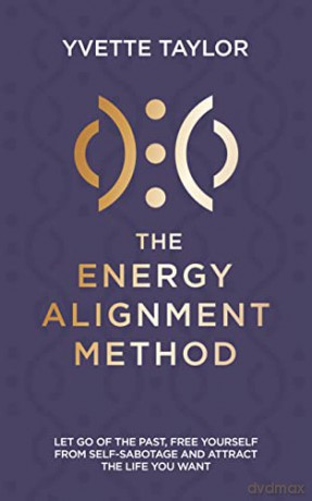 Energy Alignment Method: Let Go of the Past, Free Yourself From Self-Sabotage and Attract the Life You Deserve - Yvette Taylor [KSIĄŻKA]