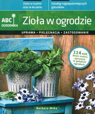 Zioła W Ogrodzie Uprawa Pielęgnacja Zastosowanie - Barbara Mika [KSIĄŻKA]