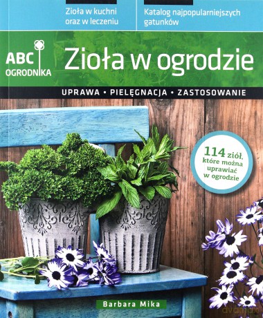 Zioła W Ogrodzie Uprawa Pielęgnacja Zastosowanie - Barbara Mika [KSIĄŻKA]