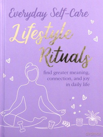 Everyday Self-care: Lifestyle Rituals: Find greater meaning, connection, and joy in daily life - CICO Books [KSIĄŻKA]