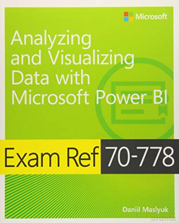Exam Ref 70-778 Analyzing and Visualizing Data by Using Microsoft Power BI - Daniil Maslyuk [KSIĄŻKA]