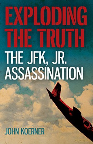 Exploding the Truth: The JFK, Jr. Assassination - John Koerner [KSIĄŻKA]