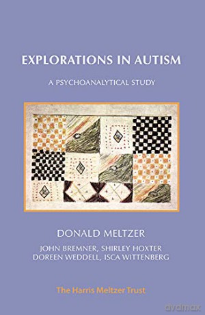 Explorations in Autism: A Psychoanalytical Study - Donald Meltzer [KSIĄŻKA]