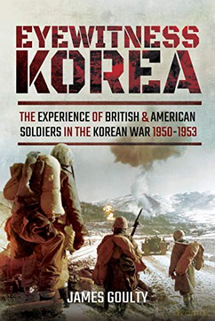 Eyewitness Korea: The Experience of British and American Soldiers in the Korean War 1950-1953 - James Goulty [KSIĄŻKA]
