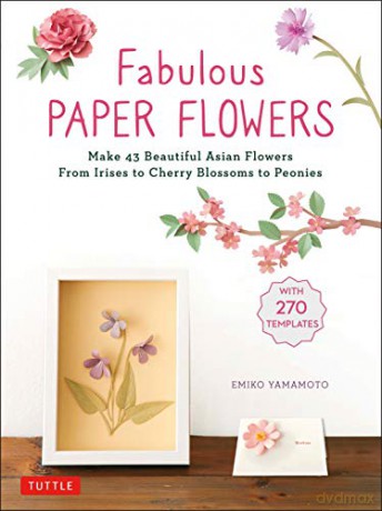 Fabulous Paper Flowers: Make 43 Beautiful Asian Flowers - From Irises to Cherry Blossoms to Peonies (with 270 Tracing Templates) - Emiko Yamamoto [KSIĄŻKA]