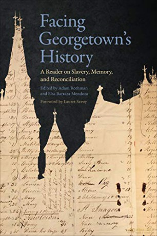 Facing Georgetown's History: A Reader on Slavery, Memory, and Reconciliation - Editors. Foreword by Lauret Savoy. Adam Rothman and Elsa Barraza Mendoza [KSIĄŻKA]