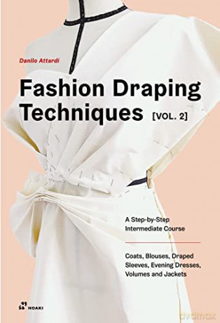 Fashion Draping Techniques Vol. 2: A Step by Step Course. Dresses, Blouses, Jackets, and Skirts: A Step-by-Step Course. Dresses, Coats, Blouses, Sleeves, and Jackets - Danilo Attardi [KSIĄŻKA]