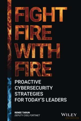 Fight Fire with Fire: Proactive Cybersecurity Strategies for Today's Leaders - Renee Tarun [KSIĄŻKA]