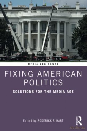 Fixing American Politics: Solutions for the Media Age (Media and Power) - Roderick Hart [KSIĄŻKA]