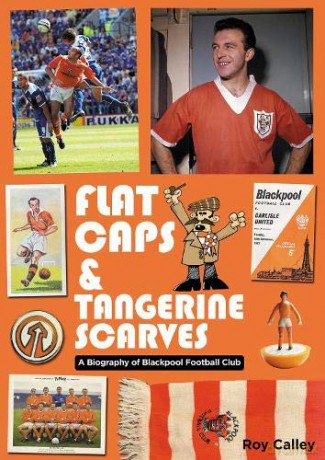 Flat Caps and Tangerine Scarves: A Biography of Blackpool Football Club - Roy Calley [KSIĄŻKA]
