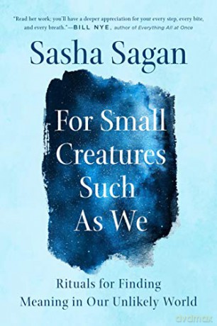 For Small Creatures Such as We: Rituals for Finding Meaning in Our Unlikely World - Sasha Sagan [KSIĄŻKA]
