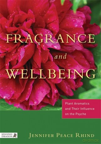 Fragrance and Wellbeing: Plant Aromatics and Their Influence on the Psyche - Jennifer Peace Rhind [KSIĄŻKA]