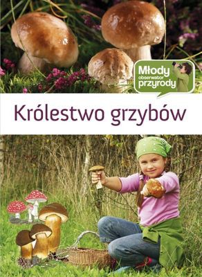 Królestwo Grzybów Młody Obserwator Przyrody (twarda) [KSIĄŻKA]