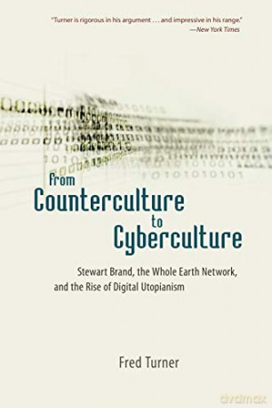 From Counterculture to Cyberculture: Stewart Brand, the Whole Earth Network, and the Rise of Digital Utopianism - Fred Turner [KSIĄŻKA]