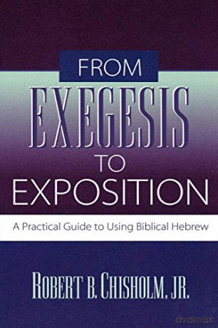 From Exegesis to Exposition: A Practical Guide to Using Biblical Hebrew - Robert B Chisholm Jr. [KSIĄŻKA]