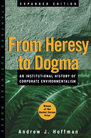 From Heresy to Dogma: An Institutional History of Corporate Environmentalism. Expanded Edition (Stanford Business Books) - Andrew J. Hoffman [KSIĄŻKA]