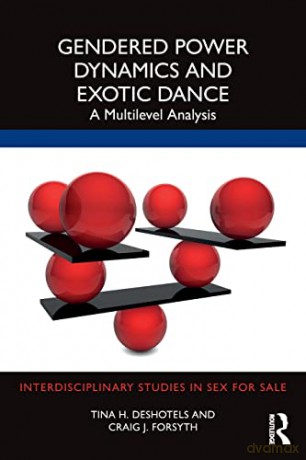 Gendered Power Dynamics and Exotic Dance: A Multilevel Analysis (Interdisciplinary Studies in Sex for Sale) - Tina Deshotels [KSIĄŻKA]