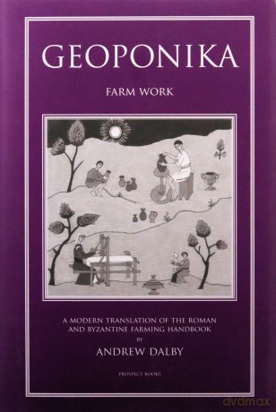 Geoponika: Farm Work - A Modern Translation of the Roman and Byzantine Farming Handbook - Andrew Dalby [KSIĄŻKA]