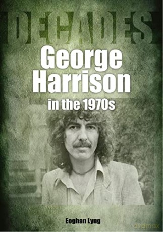 George Harrison in the 1970s: Decades - Eoghan Lyng [KSIĄŻKA]