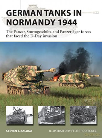 German Tanks in Normandy 1944: The Panzer, Sturmgeschütz and Panzerjäger forces that faced the D-Day invasion (New Vanguard) - Steven J. Zaloga [KSIĄŻKA]