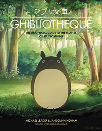 Ghibliotheque: The Unofficial Guide to the Movies of Studio Ghibli - Michael Leader [KSIĄŻKA]