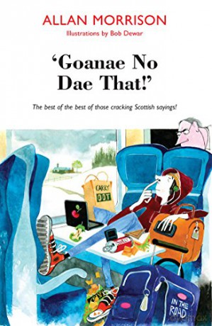 'Goanae No Dae That!' The best of the best of those cracking Scottish sayings!: The best of the best of those cricking Scottish sayings! - Allan Morrison [KSIĄŻKA]