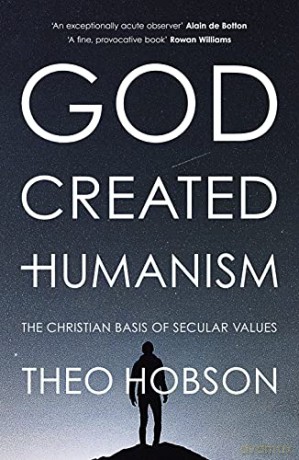 God Created Humanism: The Christian Basis Of Secular Values - Theo Hobson [KSIĄŻKA]