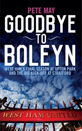 Goodbye To Boleyn: West Ham's Final Season at Upton Park and the Big Kick-off at Stratford - Pete May [KSIĄŻKA]