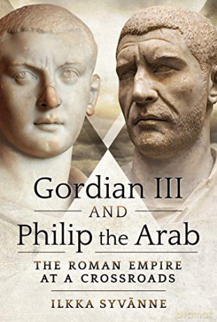 Gordian III and Philip the Arab: The Roman Empire at a Crossroads - Ilkka Syvanne [KSIĄŻKA]