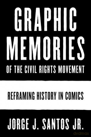 Graphic Memories of the Civil Rights Movement: Reframing History in Comics (World Comics and Graphic Nonfiction Series) - Jorge Santos [KSIĄŻKA]