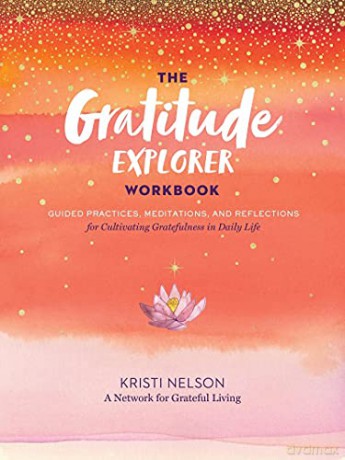 Gratitude Explorer Workbook: Guided Practices, Meditations and Reflections for Cultivating Gratefulness in Daily Life - Kristi Nelson [KSIĄŻKA]