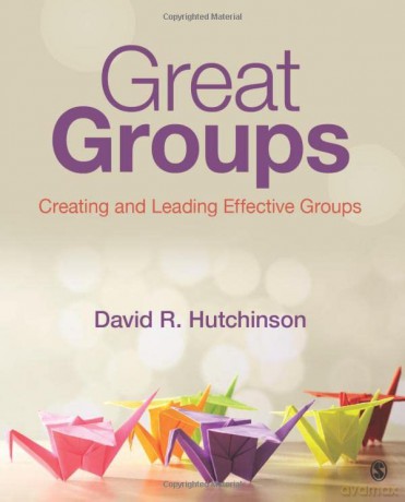 Great Groups: Creating and Leading Effective Groups - David R. Hutchinson [KSIĄŻKA]