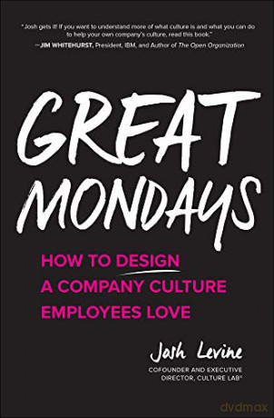 Great Mondays: How to Design a Company Culture Employees Love: How to Design a Company Culture Employees Love: How to Design a Company Culture Employees Love (BUSINESS BOOKS) - Josh Levine [KSIĄŻKA]
