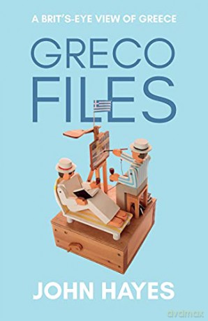 Greco Files: A Brit's-Eye View of Greece - John Hayes [KSIĄŻKA]