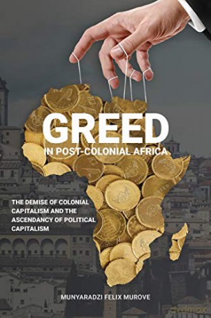 Greed in post colonial Africa: The demise of colonial capitalism and the ascendancy of political capitalism - Munyaradzi Felix Murove [KSIĄŻKA]