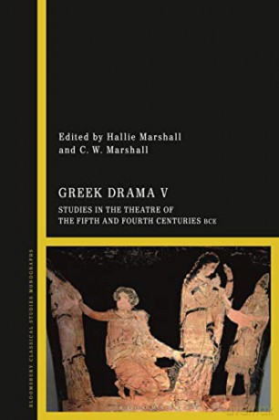Greek Drama V: Studies in the Theatre of the Fifth and Fourth Centuries BCE - Hallie Marshall [KSIĄŻKA]