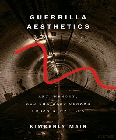 Guerrilla Aesthetics: Art, Memory, and the West German Urban Guerrilla - Kimberly Mair [KSIĄŻKA]