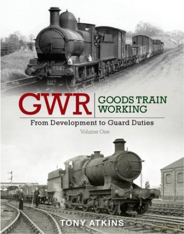 GWR Goods Train Working: From Development to Guard Duties: Volume One - Tony Atkins [KSIĄŻKA]