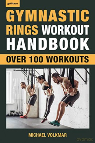 Gymnastic Rings Workout Handbook: Over 100 Workouts for Strength, Mobility and Muscle (Getfitnow) - Michael Volkmar [KSIĄŻKA]