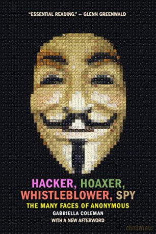 Hacker, Hoaxer, Whistleblower, Spy: The Many Faces of Anonymous - Gabriella Coleman [KSIĄŻKA]
