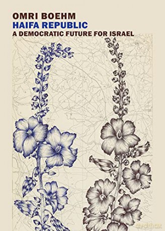 Haifa Republic: A Democratic Future for Israel - Omri Boehm [KSIĄŻKA]